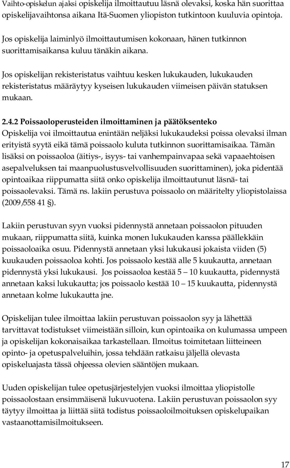 Jos opiskelijan rekisteristatus vaihtuu kesken lukukauden, lukukauden rekisteristatus määräytyy kyseisen lukukauden viimeisen päivän statuksen mukaan. 2.4.