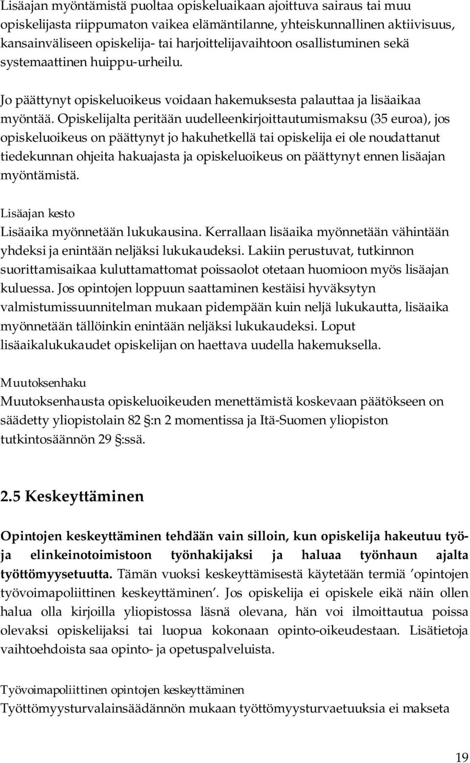 Opiskelijalta peritään uudelleenkirjoittautumismaksu (35 euroa), jos opiskeluoikeus on päättynyt jo hakuhetkellä tai opiskelija ei ole noudattanut tiedekunnan ohjeita hakuajasta ja opiskeluoikeus on