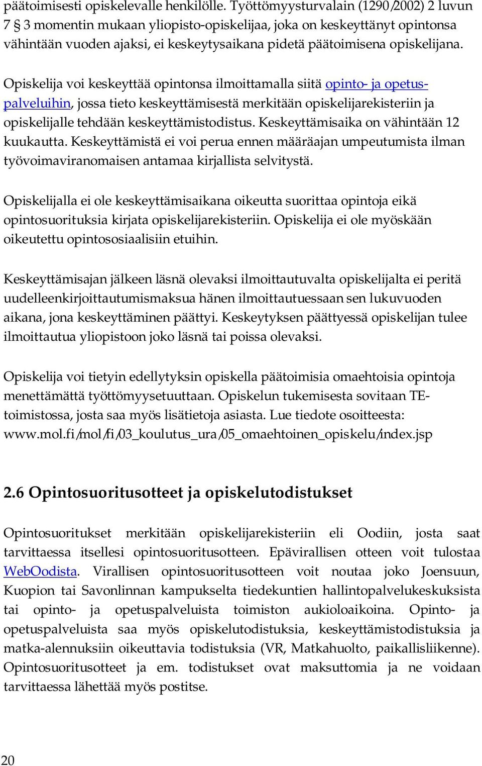 Opiskelija voi keskeyttää opintonsa ilmoittamalla siitä opinto- ja opetuspalveluihin, jossa tieto keskeyttämisestä merkitään opiskelijarekisteriin ja opiskelijalle tehdään keskeyttämistodistus.