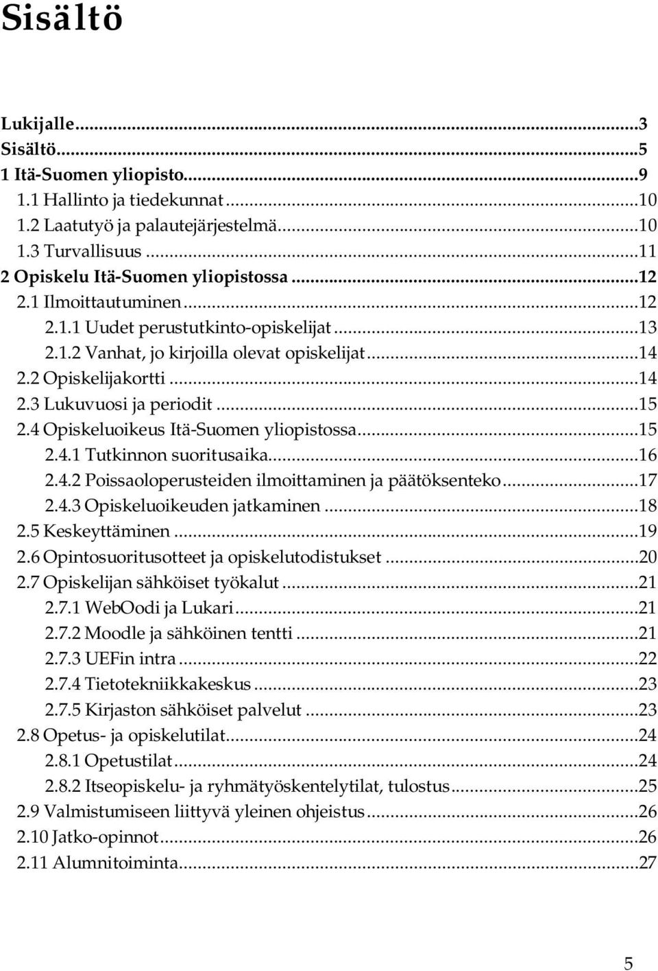 4 Opiskeluoikeus Itä-Suomen yliopistossa...15 2.4.1 Tutkinnon suoritusaika...16 2.4.2 Poissaoloperusteiden ilmoittaminen ja päätöksenteko...17 2.4.3 Opiskeluoikeuden jatkaminen...18 2.