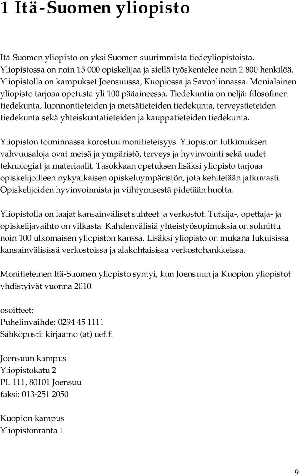 Tiedekuntia on neljä: filosofinen tiedekunta, luonnontieteiden ja metsätieteiden tiedekunta, terveystieteiden tiedekunta sekä yhteiskuntatieteiden ja kauppatieteiden tiedekunta.