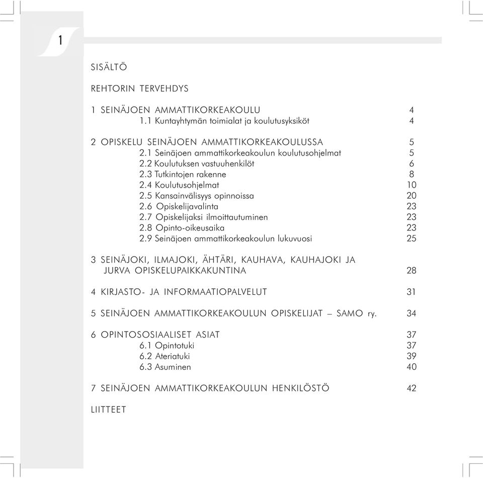 6 Opiskelijavalinta 23 2.7 Opiskelijaksi ilmoittautuminen 23 2.8 Opinto-oikeusaika 23 2.