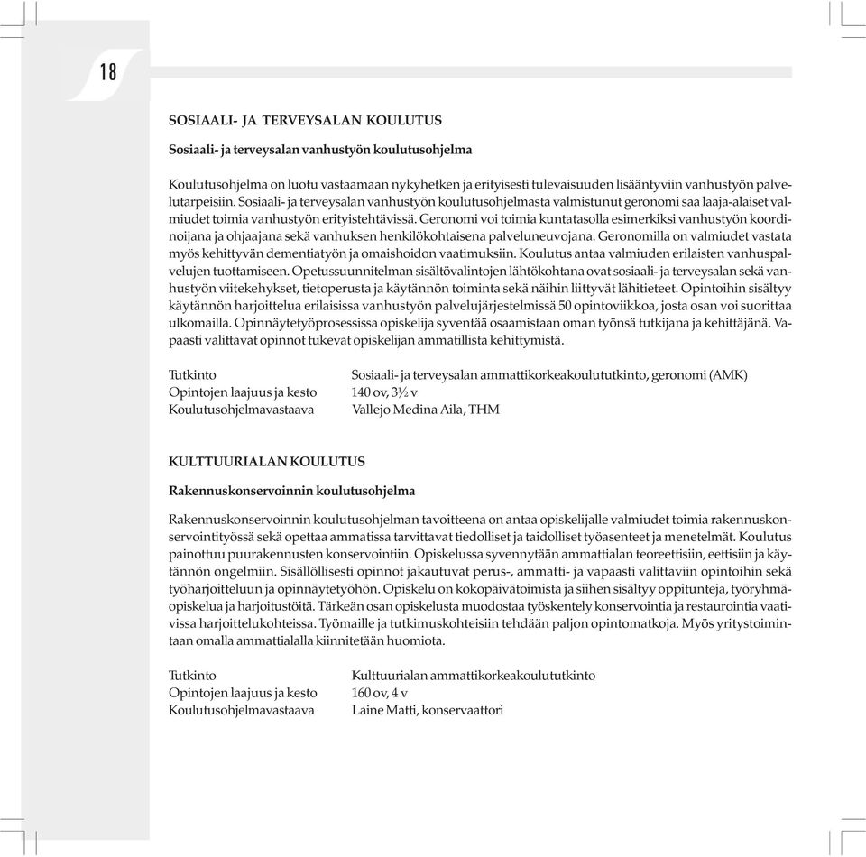 Geronomi voi toimia kuntatasolla esimerkiksi vanhustyön koordinoijana ja ohjaajana sekä vanhuksen henkilökohtaisena palveluneuvojana.