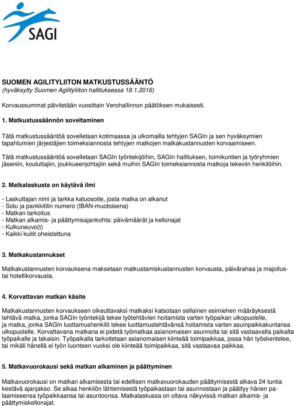 Matkustussäännön soveltaminen Tätä matkustussääntöä sovelletaan kotimaassa ja ulkomailla tehtyjen SAGIn ja sen hyväksymien tapahtumien järjestäjien toimeksiannosta tehtyjen matkojen matkakustannusten