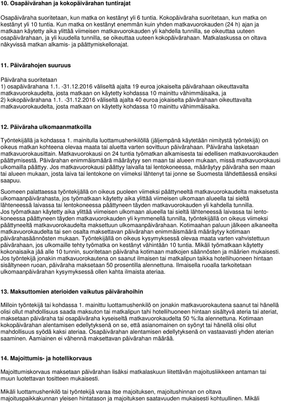 kuudella tunnilla, se oikeuttaa uuteen kokopäivärahaan. Matkalaskussa on oltava näkyvissä matkan alkamis- ja päättymiskellonajat. 11. Päivärahojen suuruus Päiväraha suoritetaan 1) osapäivärahana 1.1. -31.