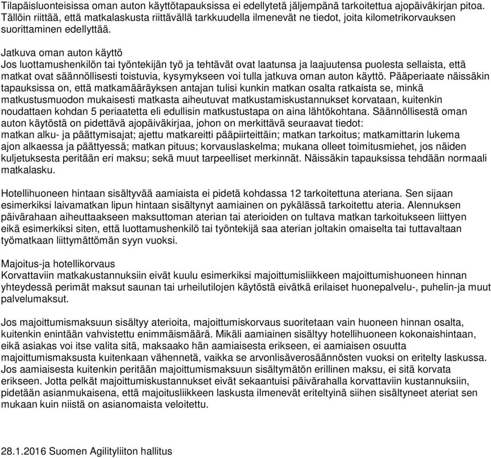 Jatkuva oman auton käyttö Jos luottamushenkilön tai työntekijän työ ja tehtävät ovat laatunsa ja laajuutensa puolesta sellaista, että matkat ovat säännöllisesti toistuvia, kysymykseen voi tulla