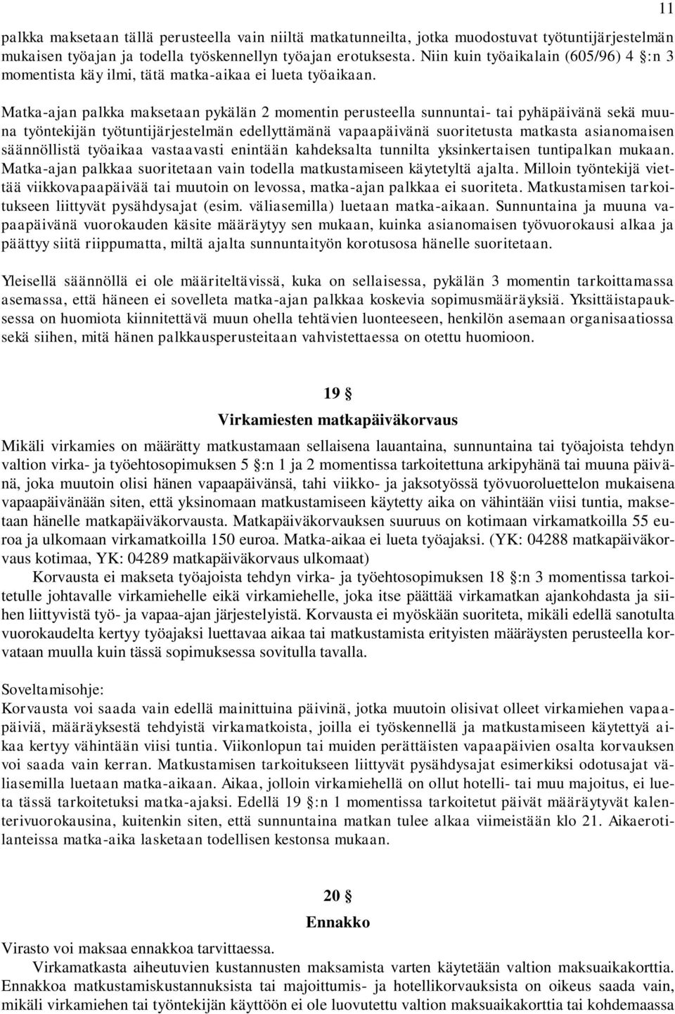 Matka-ajan palkka maksetaan pykälän 2 momentin perusteella sunnuntai- tai pyhäpäivänä sekä muuna työntekijän työtuntijärjestelmän edellyttämänä vapaapäivänä suoritetusta matkasta asianomaisen