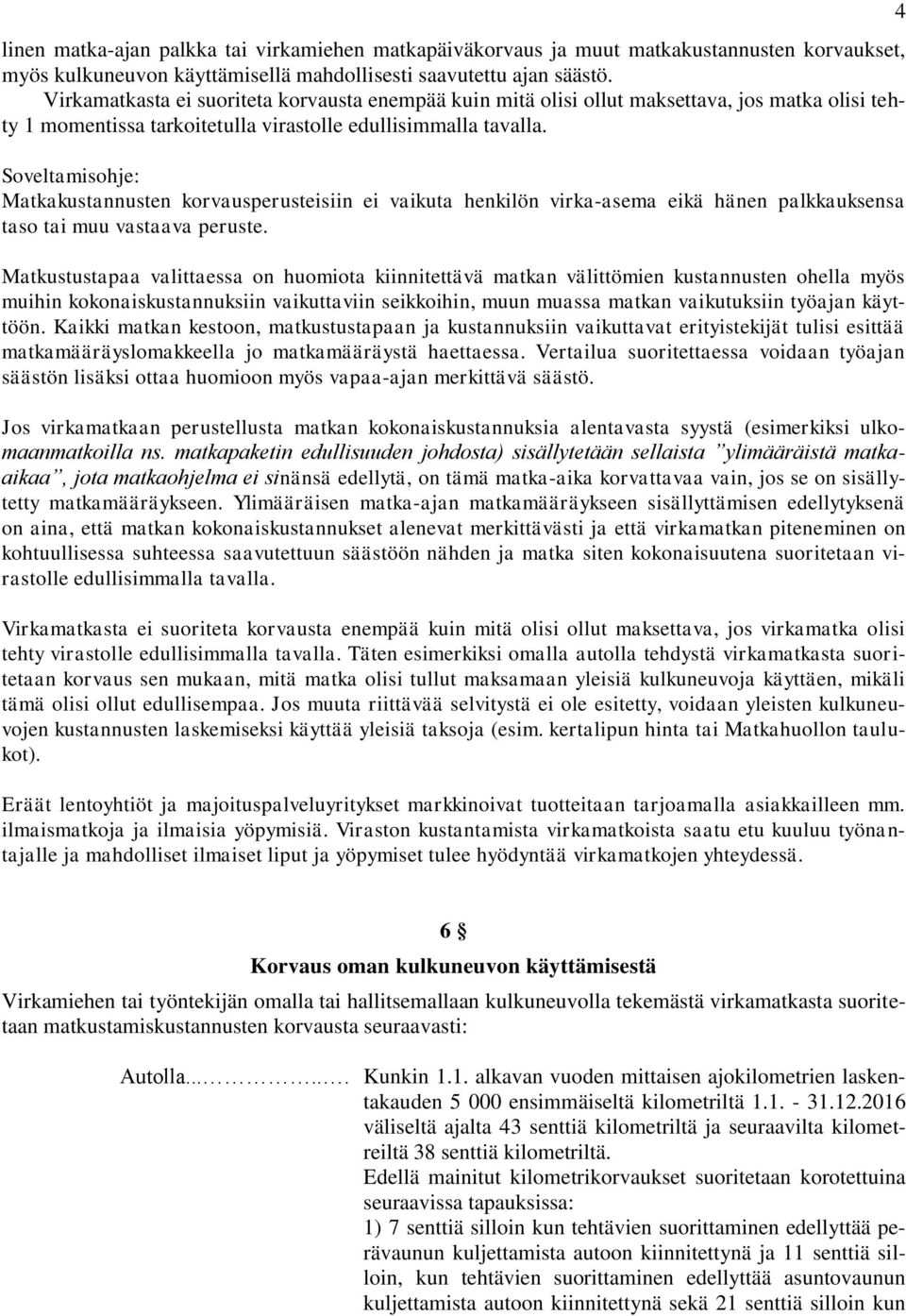 Matkakustannusten korvausperusteisiin ei vaikuta henkilön virka-asema eikä hänen palkkauksensa taso tai muu vastaava peruste.