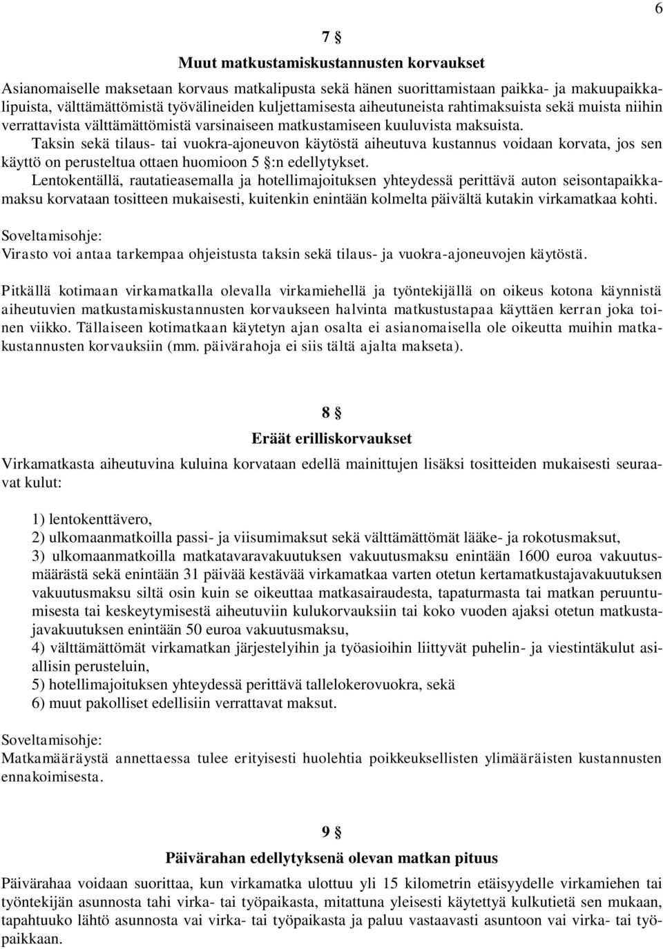 Taksin sekä tilaus- tai vuokra-ajoneuvon käytöstä aiheutuva kustannus voidaan korvata, jos sen käyttö on perusteltua ottaen huomioon 5 :n edellytykset.