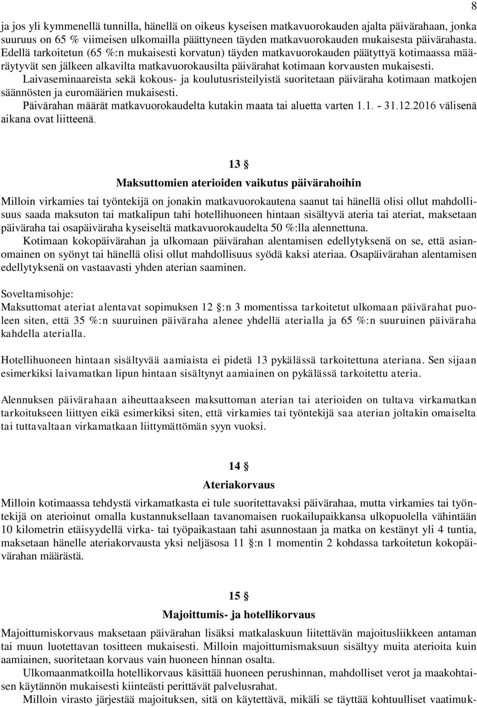 Laivaseminaareista sekä kokous- ja koulutusristeilyistä suoritetaan päiväraha kotimaan matkojen säännösten ja euromäärien mukaisesti.