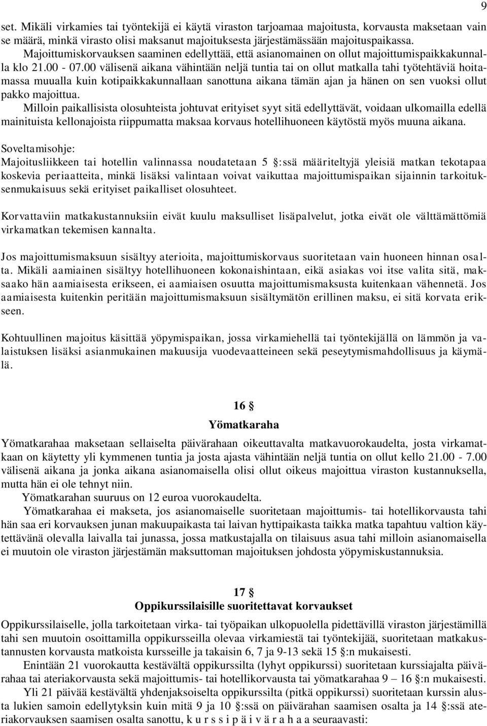 00 välisenä aikana vähintään neljä tuntia tai on ollut matkalla tahi työtehtäviä hoitamassa muualla kuin kotipaikkakunnallaan sanottuna aikana tämän ajan ja hänen on sen vuoksi ollut pakko majoittua.