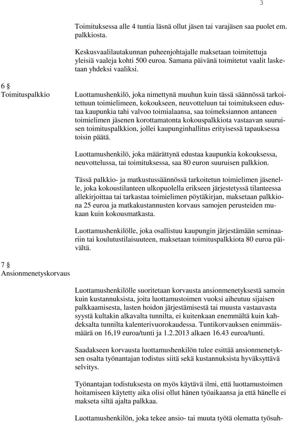 6 Toimituspalkkio Luottamushenkilö, joka nimettynä muuhun kuin tässä säännössä tarkoitettuun toimielimeen, kokoukseen, neuvotteluun tai toimitukseen edustaa kaupunkia tahi valvoo toimialaansa, saa