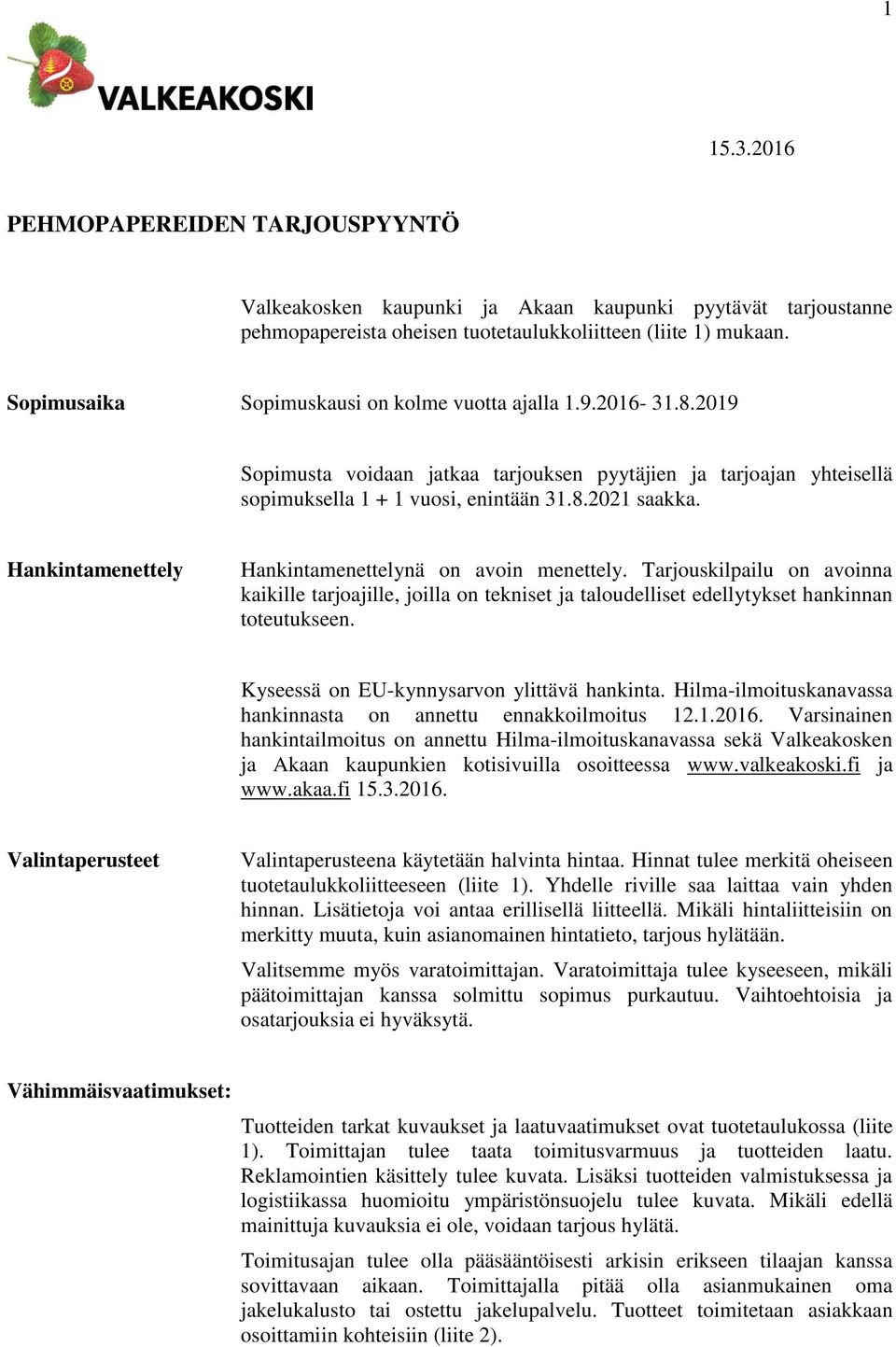 Hankintamenettely Hankintamenettelynä on avoin menettely. Tarjouskilpailu on avoinna kaikille tarjoajille, joilla on tekniset ja taloudelliset edellytykset hankinnan toteutukseen.