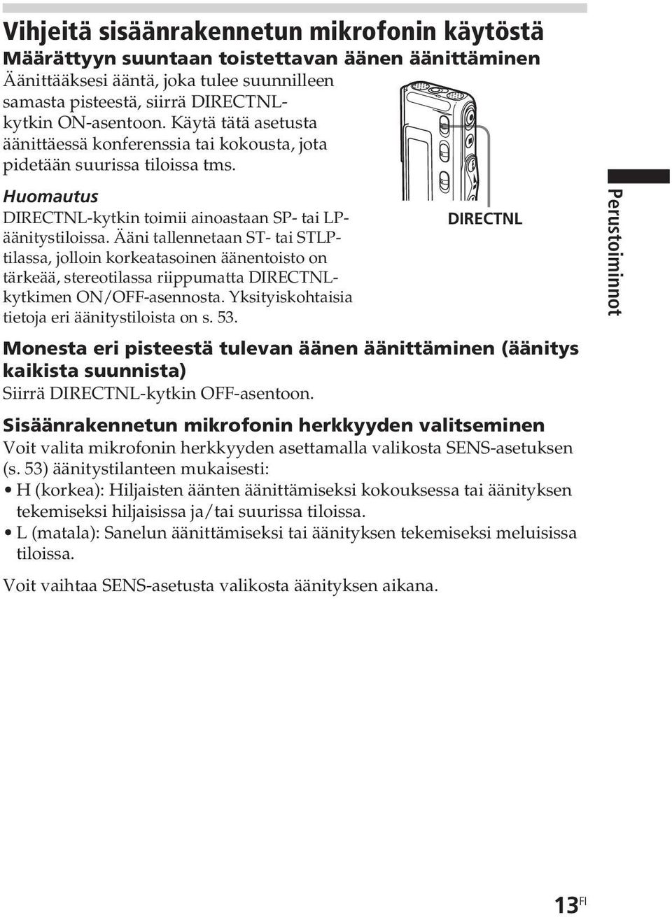 Ääni tallennetaan ST- tai STLP- DIRECTNL tilassa, jolloin korkeatasoinen äänentoisto on tärkeää, stereotilassa riippumatta DIRECTNLkytkimen ON/OFF-asennosta.