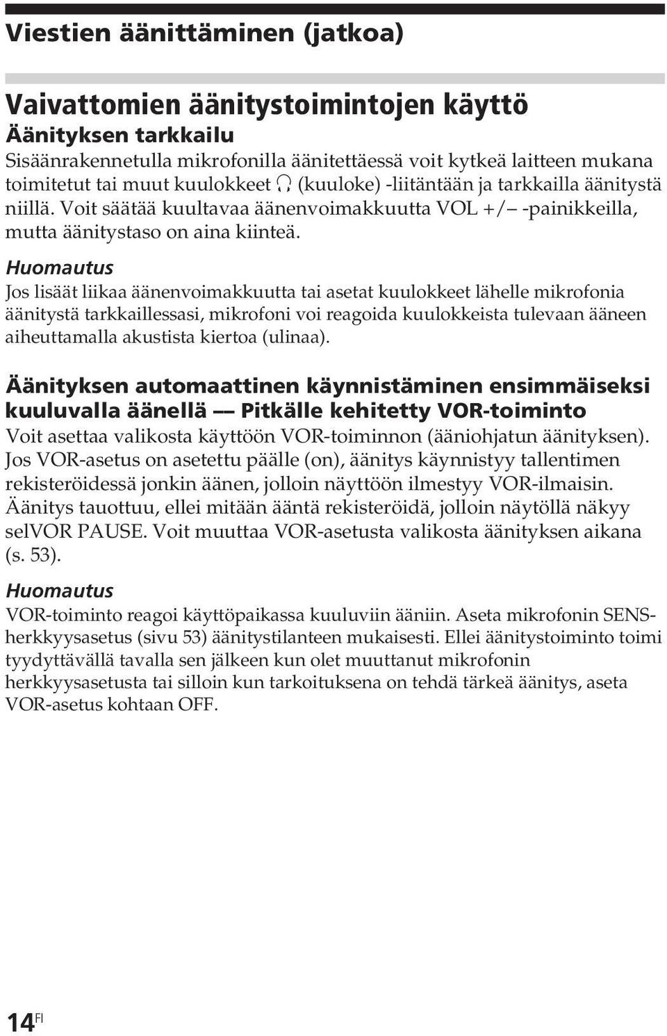 Huomautus Jos lisäät liikaa äänenvoimakkuutta tai asetat kuulokkeet lähelle mikrofonia äänitystä tarkkaillessasi, mikrofoni voi reagoida kuulokkeista tulevaan ääneen aiheuttamalla akustista kiertoa