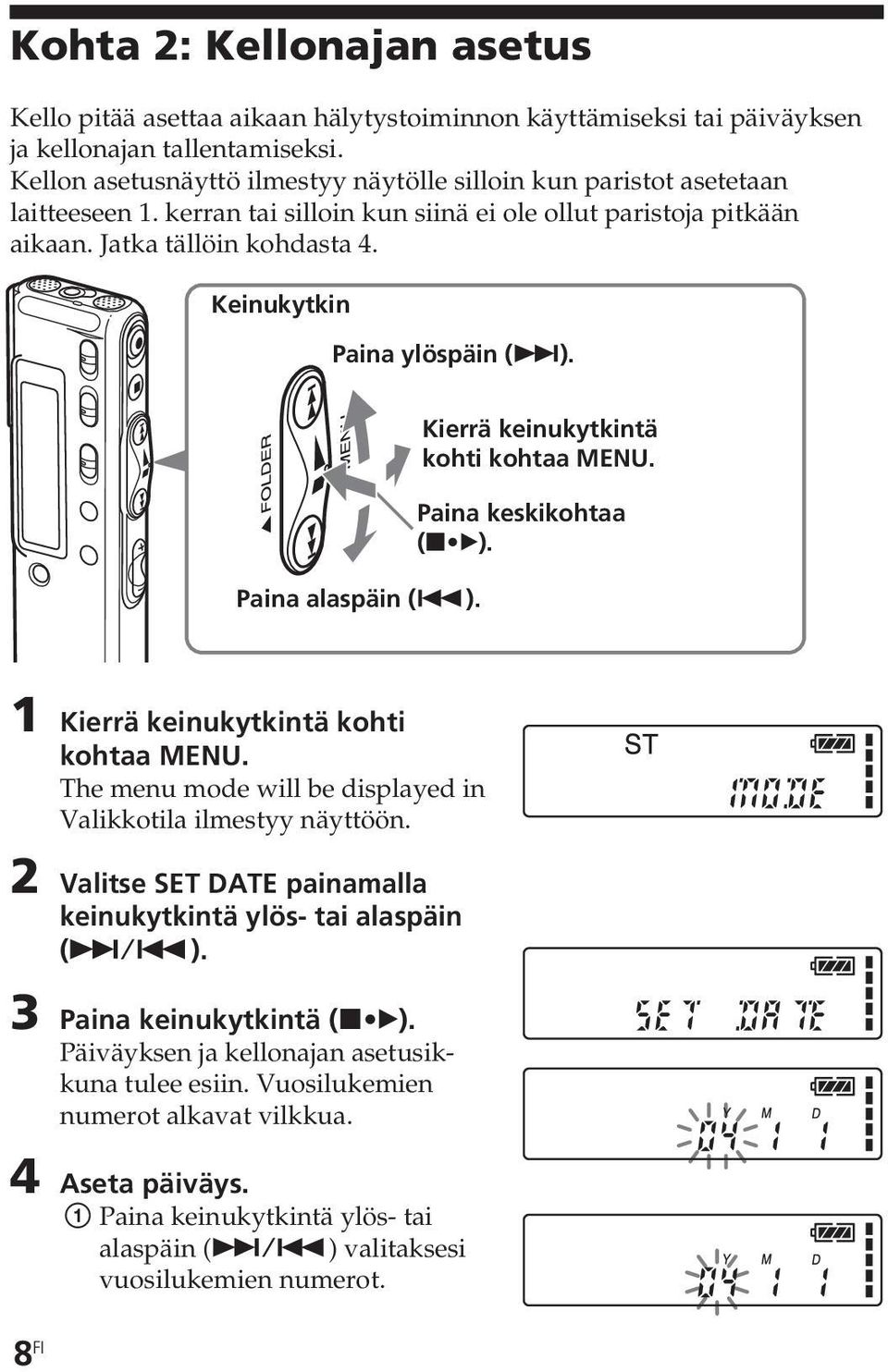 Keinukytkin Paina ylöspäin (>). Paina alaspäin (.). Kierrä keinukytkintä kohti kohtaa MENU. Paina keskikohtaa (x B). 1 Kierrä keinukytkintä kohti kohtaa MENU.