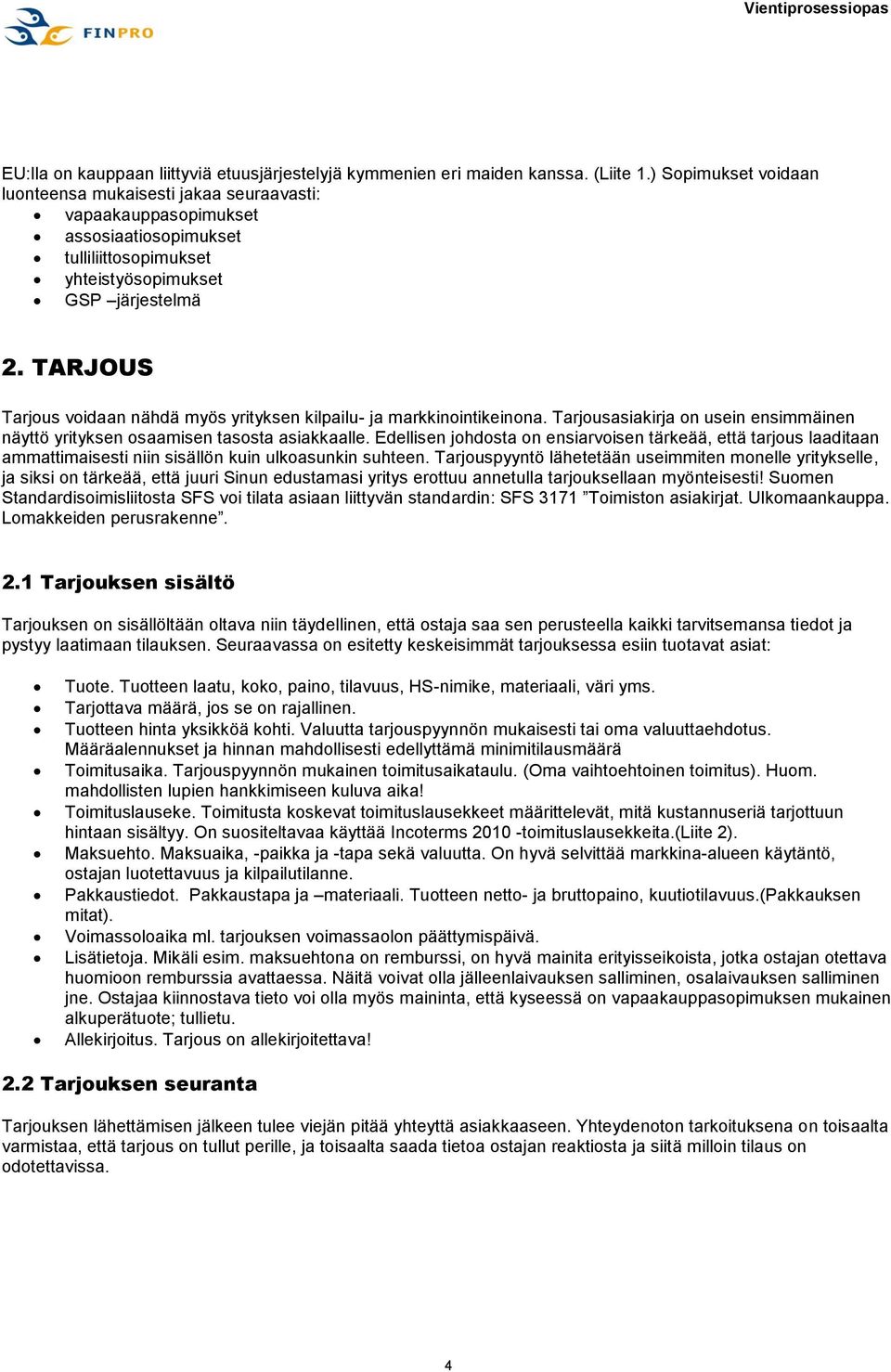 TARJOUS Tarjous voidaan nähdä myös yrityksen kilpailu- ja markkinointikeinona. Tarjousasiakirja on usein ensimmäinen näyttö yrityksen osaamisen tasosta asiakkaalle.