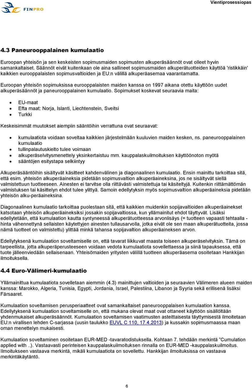 Euroopan yhteisön sopimuksissa eurooppalaisten maiden kanssa on 1997 aikana otettu käyttöön uudet alkuperäsäännöt ja paneurooppalainen kumulaatio.