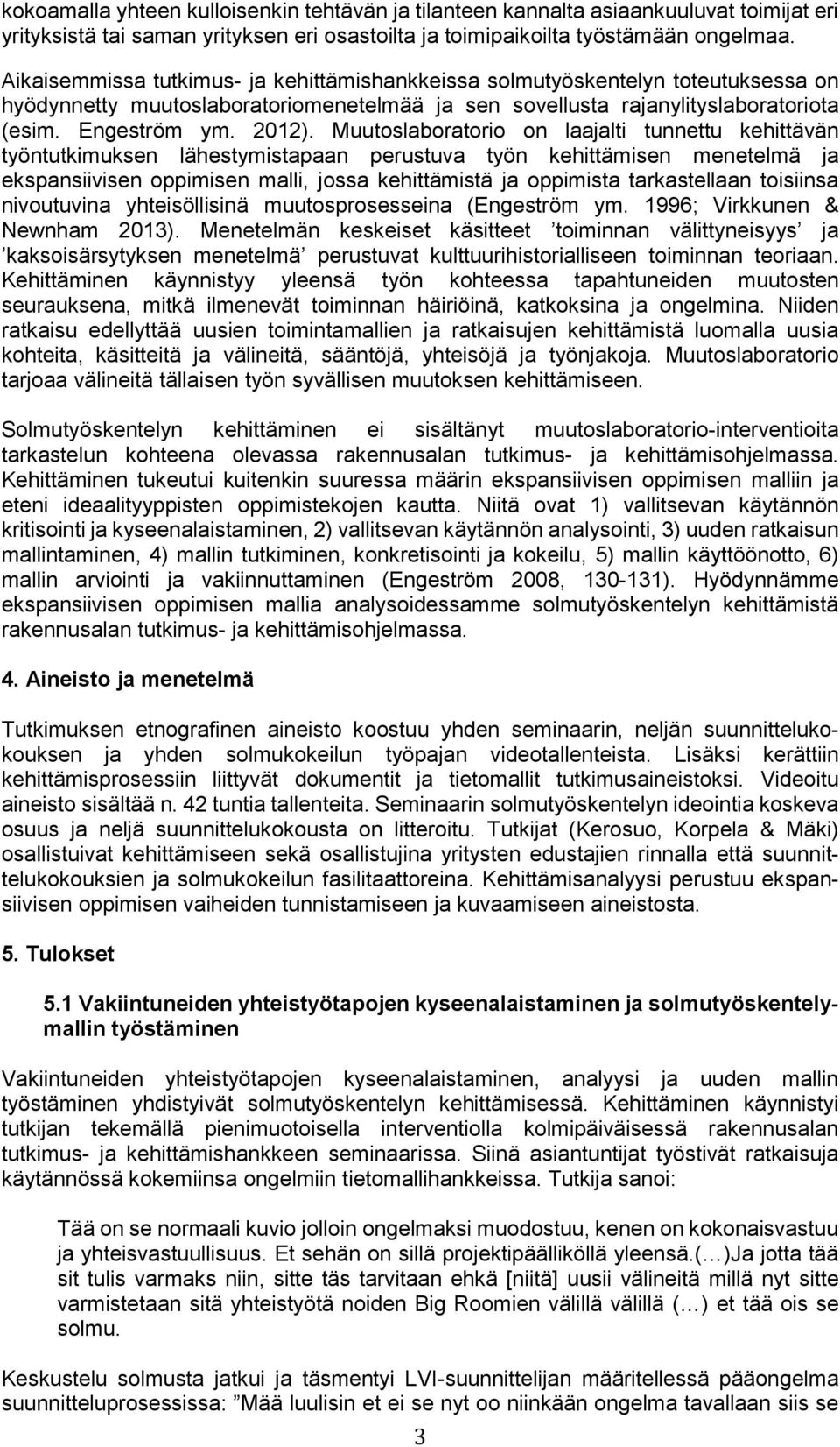 Muutoslaboratorio on laajalti tunnettu kehittävän työntutkimuksen lähestymistapaan perustuva työn kehittämisen menetelmä ja ekspansiivisen oppimisen malli, jossa kehittämistä ja oppimista