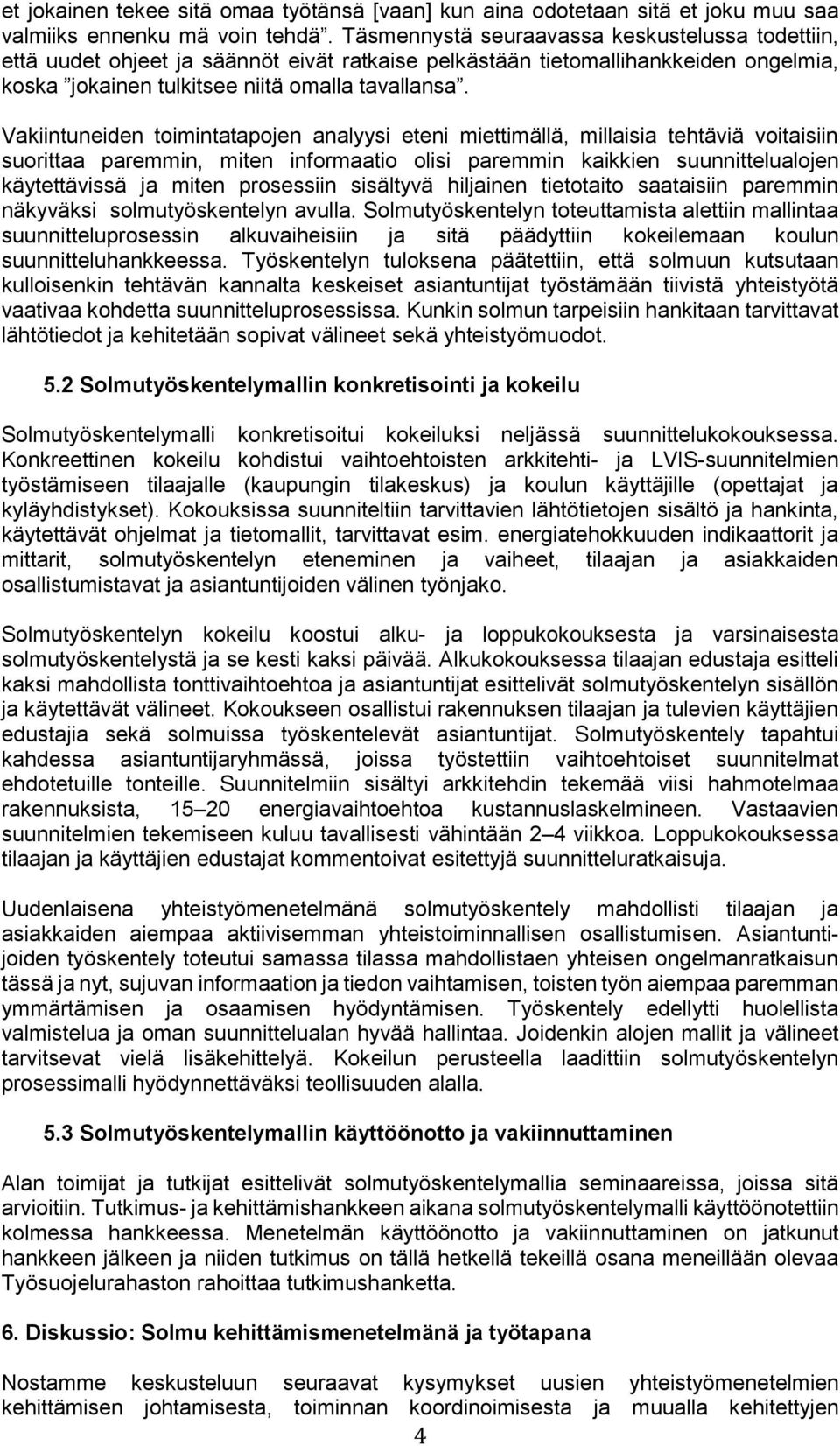 Vakiintuneiden toimintatapojen analyysi eteni miettimällä, millaisia tehtäviä voitaisiin suorittaa paremmin, miten informaatio olisi paremmin kaikkien suunnittelualojen käytettävissä ja miten