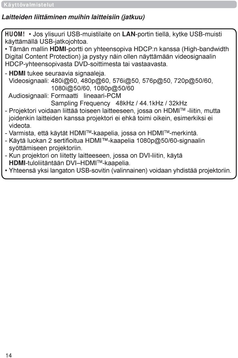 - HDMI tukee seuraavia signaaleja. Videosignaali: 480i@60, 480p@60, 576i@50, 576p@50, 720p@50/60, 1080i@50/60, 1080p@50/60 Audiosignaali: Formaatti lineaari-pcm Sampling Frequency 48kHz / 44.