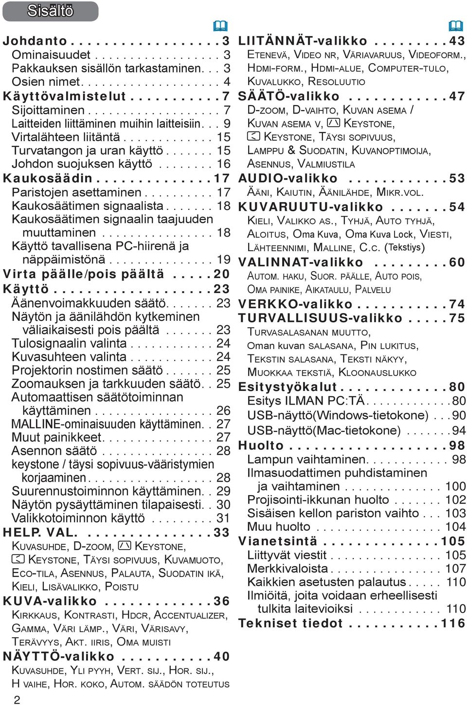 ..18 Käyttö tavallisena PC-hiirenä ja näppäimistönä...19 Virta päälle/pois päältä...20 Käyttö...23 Äänenvoimakkuuden säätö...23 Näytön ja äänilähdön kytkeminen väliaikaisesti pois päältä.