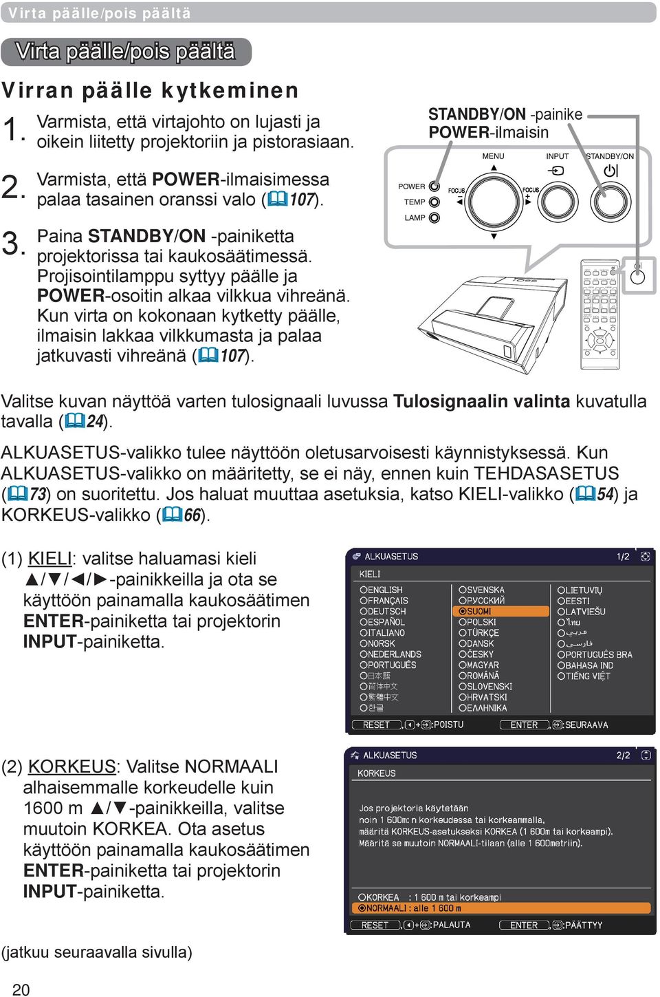 Varmista, että POWER-ilmaisimessa palaa tasainen oranssi valo (107). Paina STANDBY/ON -painiketta projektorissa tai kaukosäätimessä.