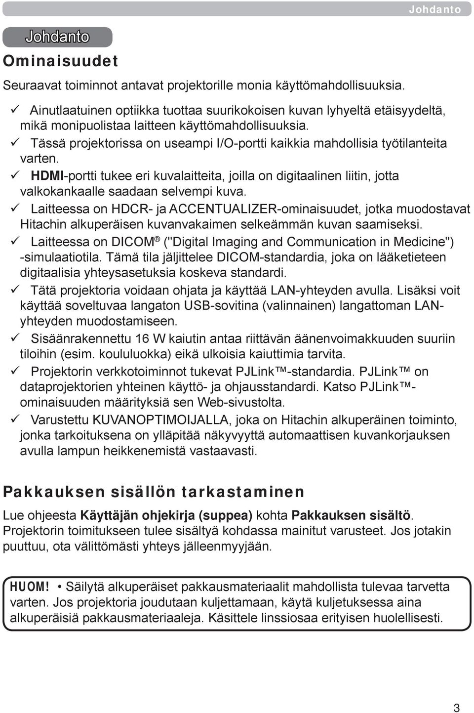 Tässä projektorissa on useampi I/O-portti kaikkia mahdollisia työtilanteita varten. HDMI-portti tukee eri kuvalaitteita, joilla on digitaalinen liitin, jotta valkokankaalle saadaan selvempi kuva.