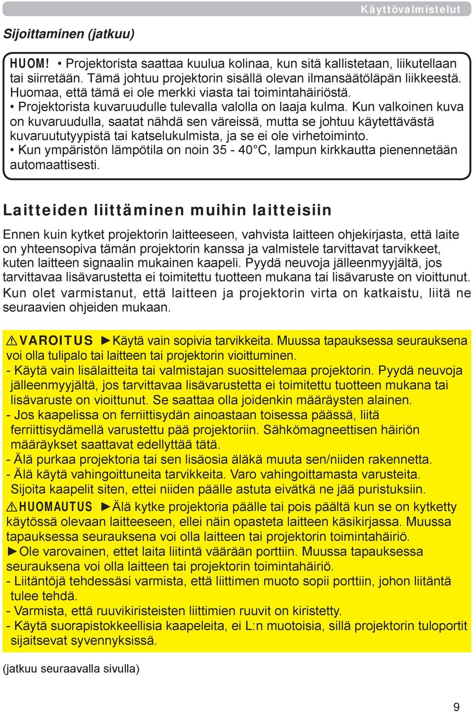 Kun valkoinen kuva on kuvaruudulla, saatat nähdä sen väreissä, mutta se johtuu käytettävästä kuvaruututyypistä tai katselukulmista, ja se ei ole virhetoiminto.