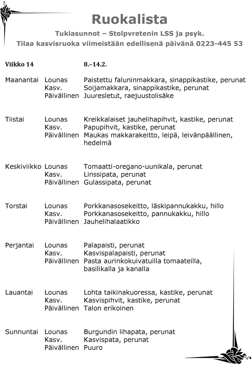 Papupihvit, kastike, perunat Päivällinen Maukas makkarakeitto, leipä, leivänpäällinen, hedelmä Keskiviikko Lounas Tomaatti-oregano-uunikala, perunat Kasv.