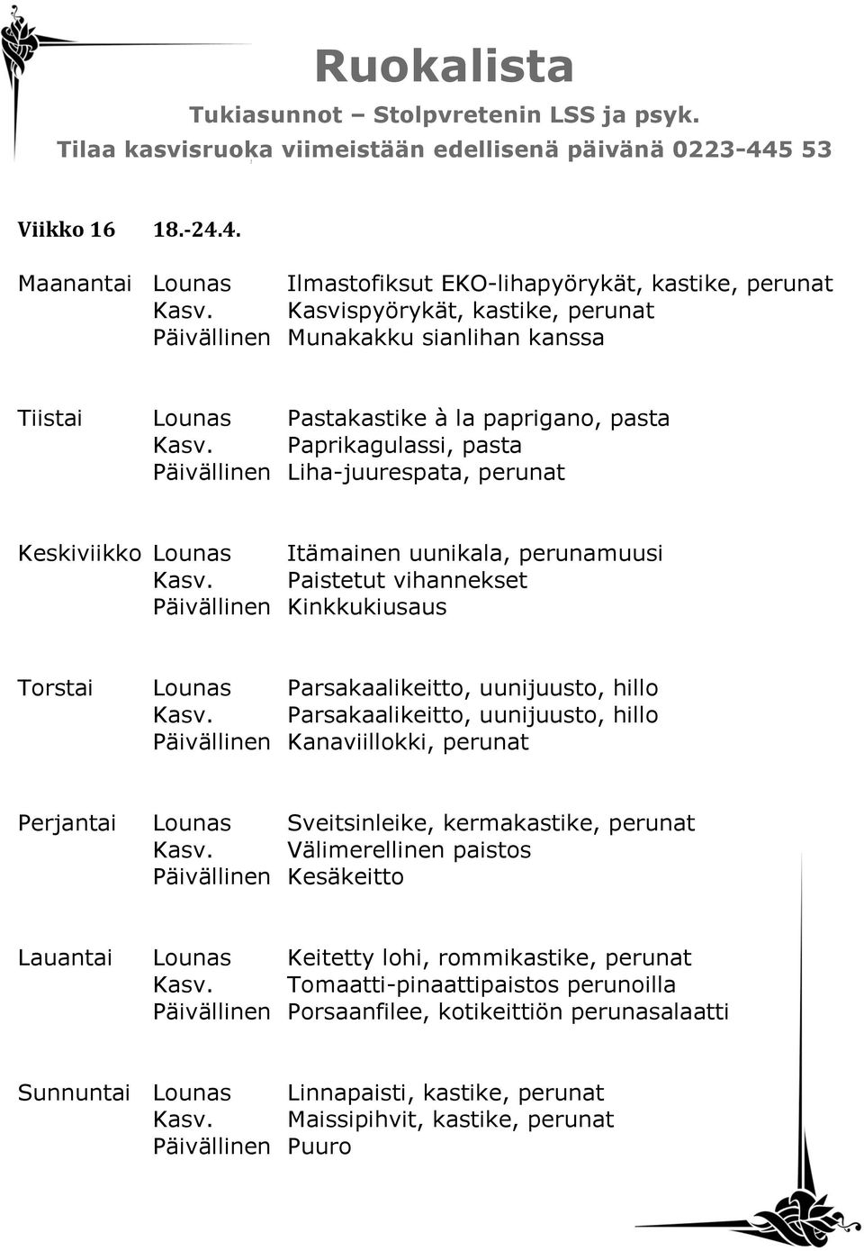 Paprikagulassi, pasta Päivällinen Liha-juurespata, perunat Keskiviikko Lounas Itämainen uunikala, perunamuusi Kasv.