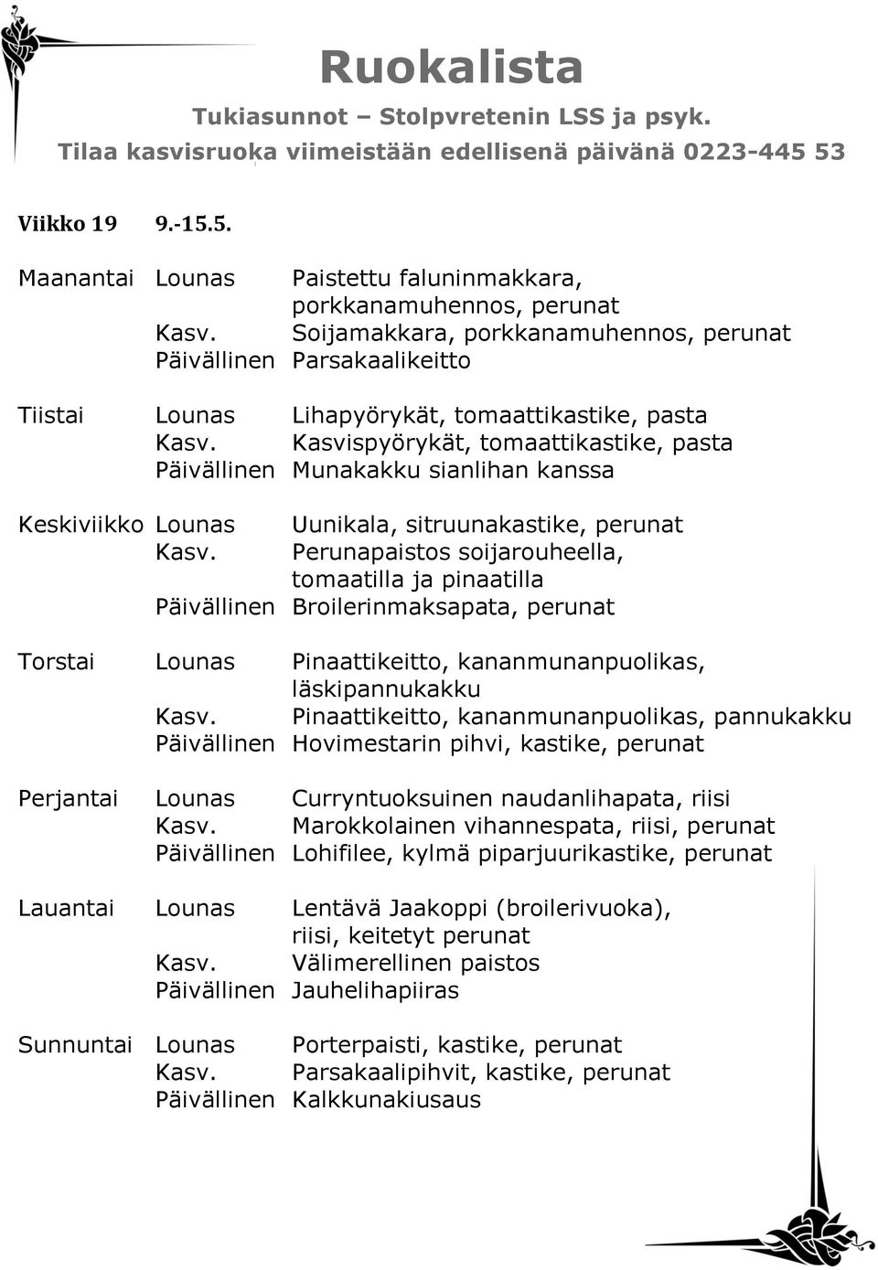 Kasvispyörykät, tomaattikastike, pasta Päivällinen Munakakku sianlihan kanssa Keskiviikko Lounas Uunikala, sitruunakastike, perunat Kasv.