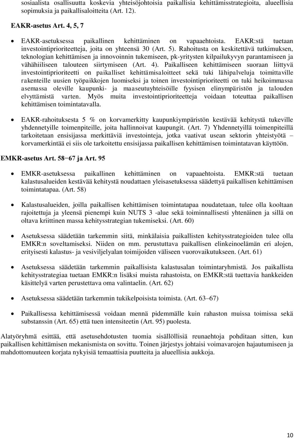 Rahoitusta on keskitettävä tutkimuksen, teknologian kehittämisen ja innovoinnin tukemiseen, pk-yritysten kilpailukyvyn parantamiseen ja vähähiiliseen talouteen siirtymiseen (Art. 4).