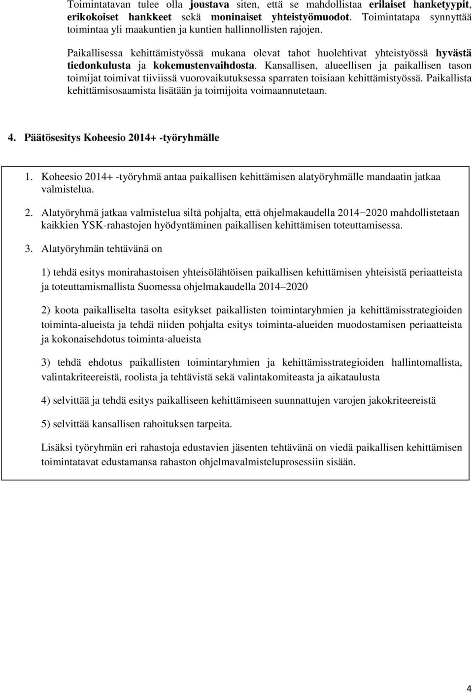 Paikallisessa kehittämistyössä mukana olevat tahot huolehtivat yhteistyössä hyvästä tiedonkulusta ja kokemustenvaihdosta.