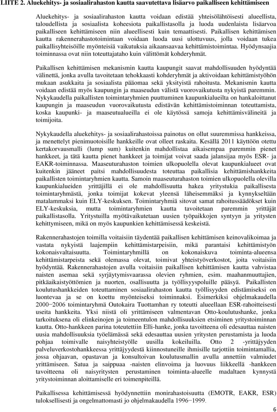 sosiaalista koheesiota paikallistasolla ja luoda uudenlaista lisäarvoa paikalliseen kehittämiseen niin alueellisesti kuin temaattisesti.