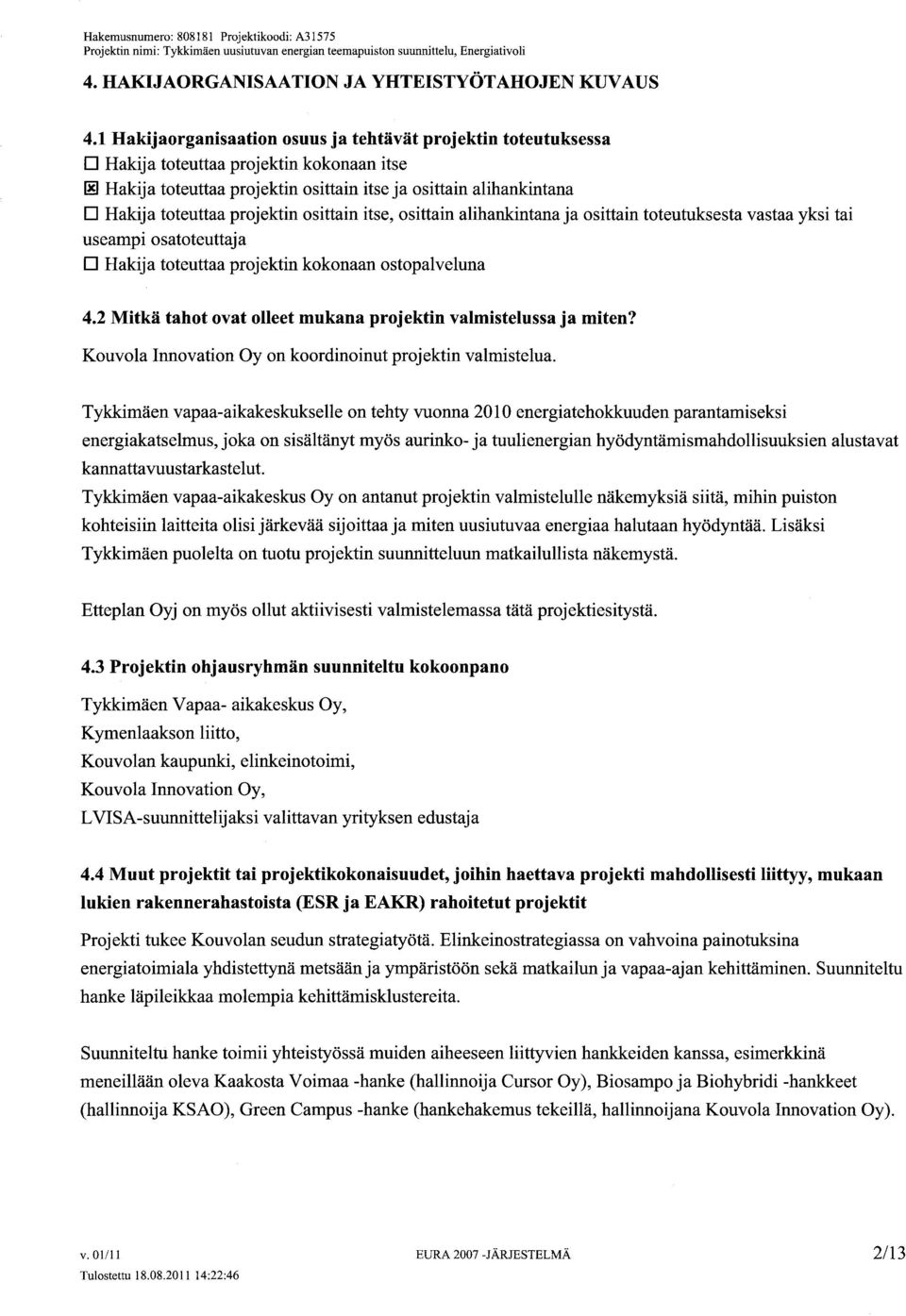 projektin osittain itse, osittain alihankintana ja osittain toteutuksesta vastaa yksi tai useampi osatoteuttaja D Hakija toteuttaa projektin kokonaan ostopalveluna 4.