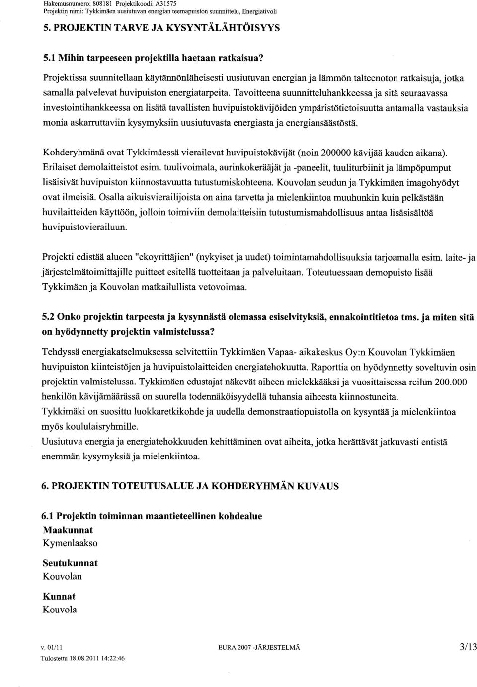 Tavoitteena suunnitteluhankeessa ja sitä seuraavassa investointihankeessa on lisätä tavallsten huvipuistokävijöiden ympäristötietoisuutta antamalla vastauksia monia askarrttaviin kysymyksiin