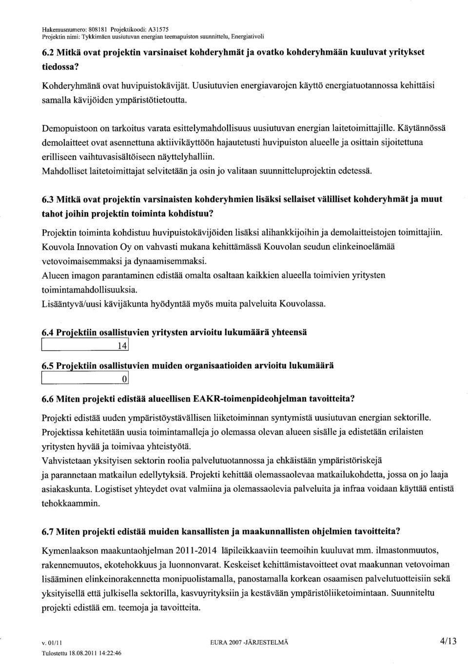 Käytännössä demolaitteet ovat asennettuna aktiivikäyttöön hajautetusti huvipuiston alueelle ja osittain sijoitettuna erilliseen vaihtuvasisältöiseen näyttelyhalliin.