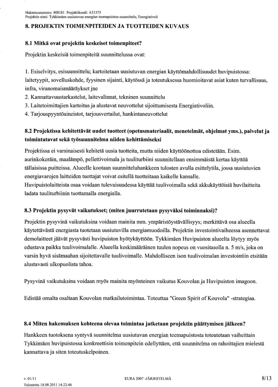 turvallisuus, infra, viranomaismääräykset jne 2. Kannattavuustarkastelut, laitevalinnat, tekninen suunnittelu 3. Laitetoimittajien kartoitus ja alustavat neuvottelut sijoittmisesta Energiativoliin. 4.