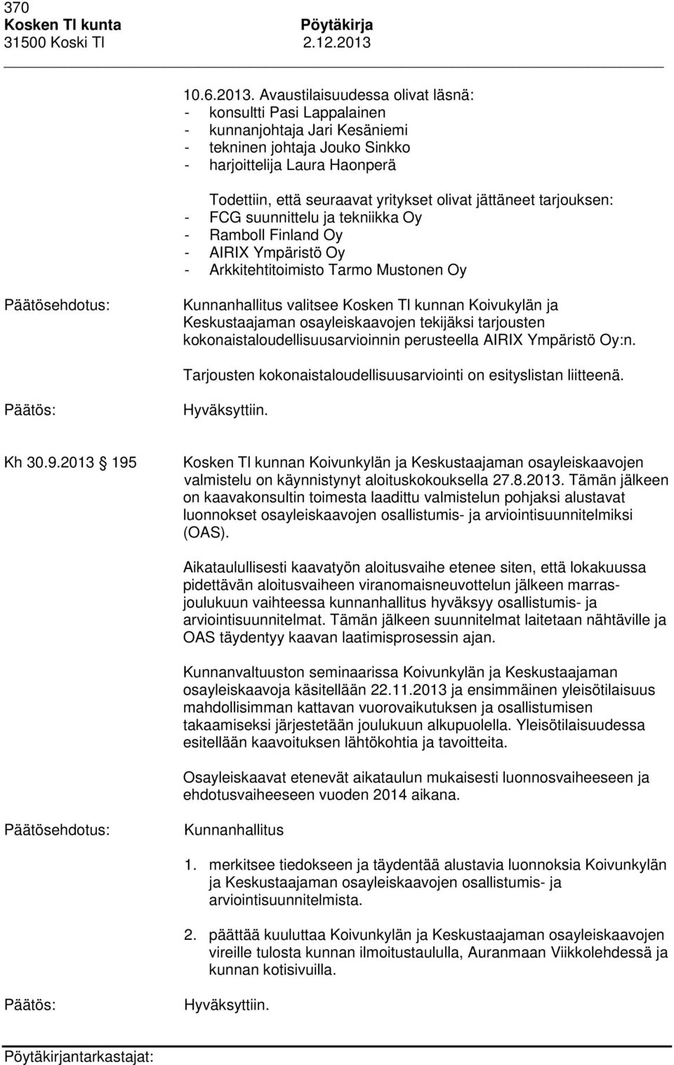 jättäneet tarjouksen: - FCG suunnittelu ja tekniikka Oy - Ramboll Finland Oy - AIRIX Ympäristö Oy - Arkkitehtitoimisto Tarmo Mustonen Oy Kunnanhallitus valitsee Kosken Tl kunnan Koivukylän ja