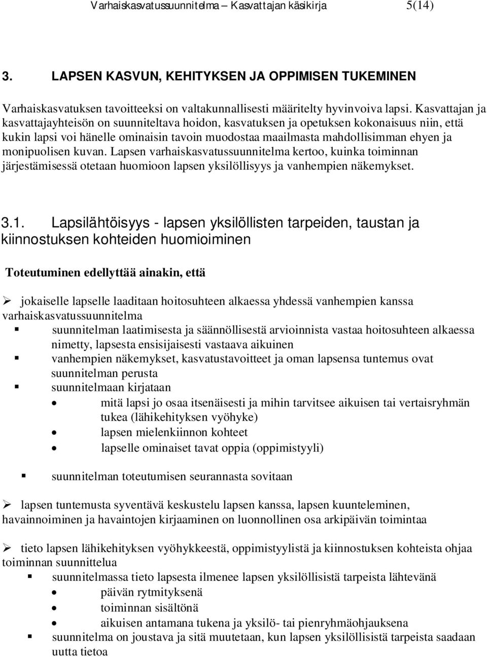 monipuolisen kuvan. Lapsen varhaiskasvatussuunnitelma kertoo, kuinka toiminnan järjestämisessä otetaan huomioon lapsen yksilöllisyys ja vanhempien näkemykset. 3.1.