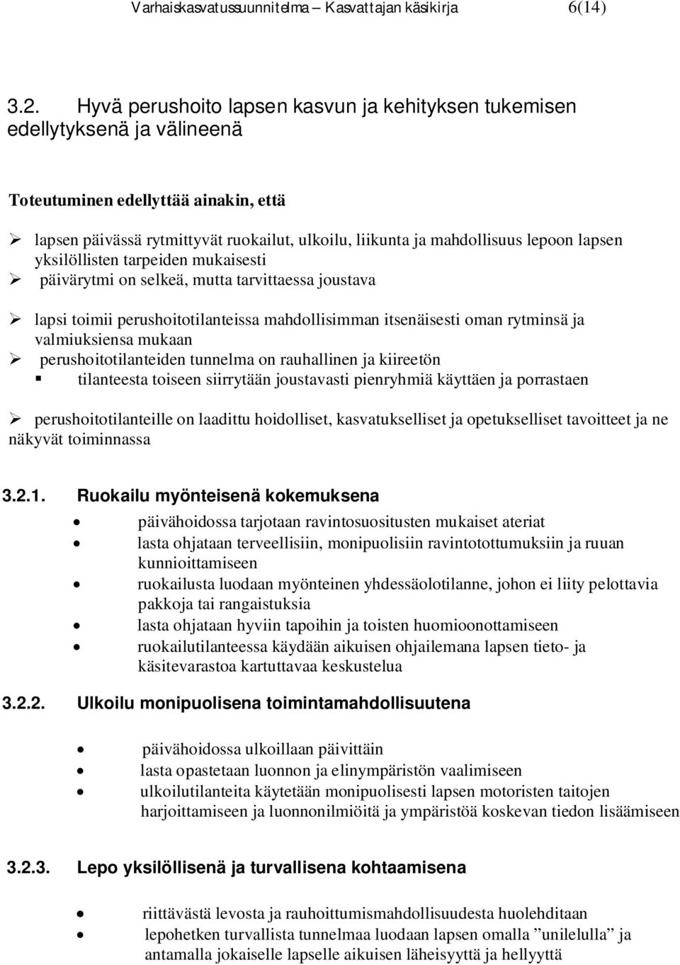 mukaisesti päivärytmi on selkeä, mutta tarvittaessa joustava lapsi toimii perushoitotilanteissa mahdollisimman itsenäisesti oman rytminsä ja valmiuksiensa mukaan perushoitotilanteiden tunnelma on