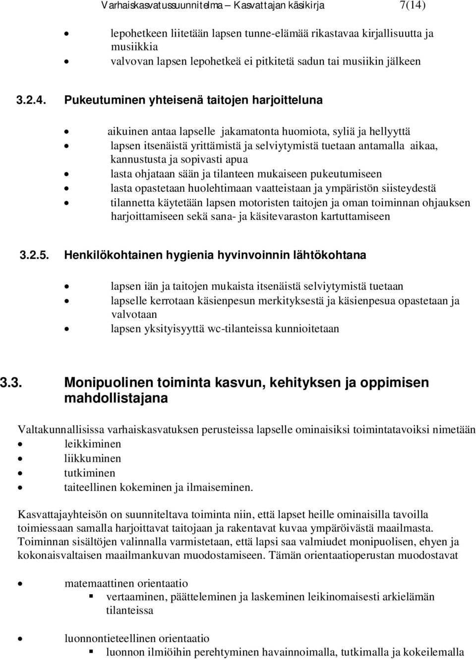 Pukeutuminen yhteisenä taitojen harjoitteluna aikuinen antaa lapselle jakamatonta huomiota, syliä ja hellyyttä lapsen itsenäistä yrittämistä ja selviytymistä tuetaan antamalla aikaa, kannustusta ja