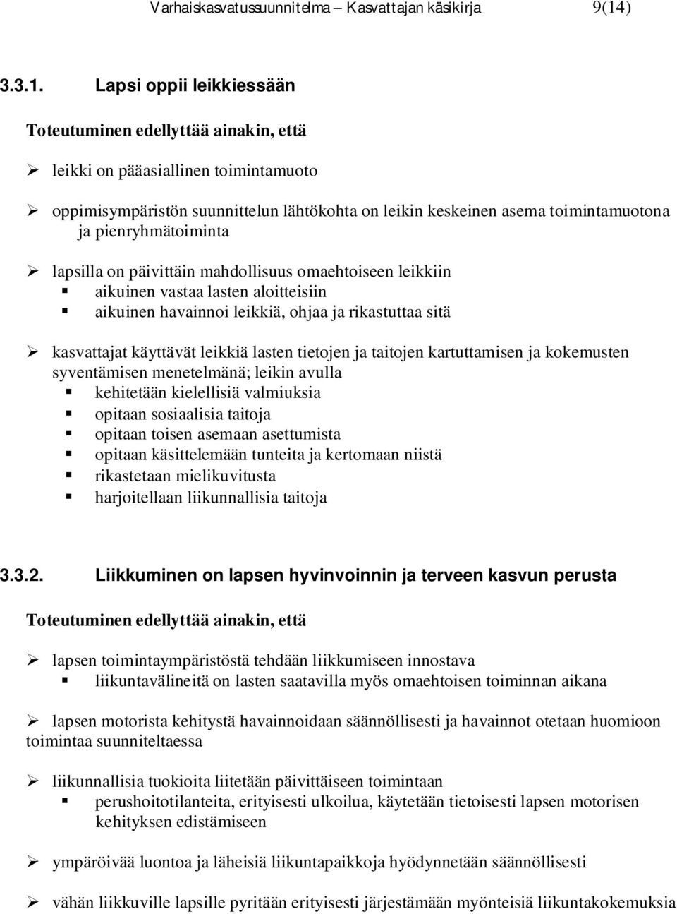 Lapsi oppii leikkiessään leikki on pääasiallinen toimintamuoto oppimisympäristön suunnittelun lähtökohta on leikin keskeinen asema toimintamuotona ja pienryhmätoiminta lapsilla on päivittäin