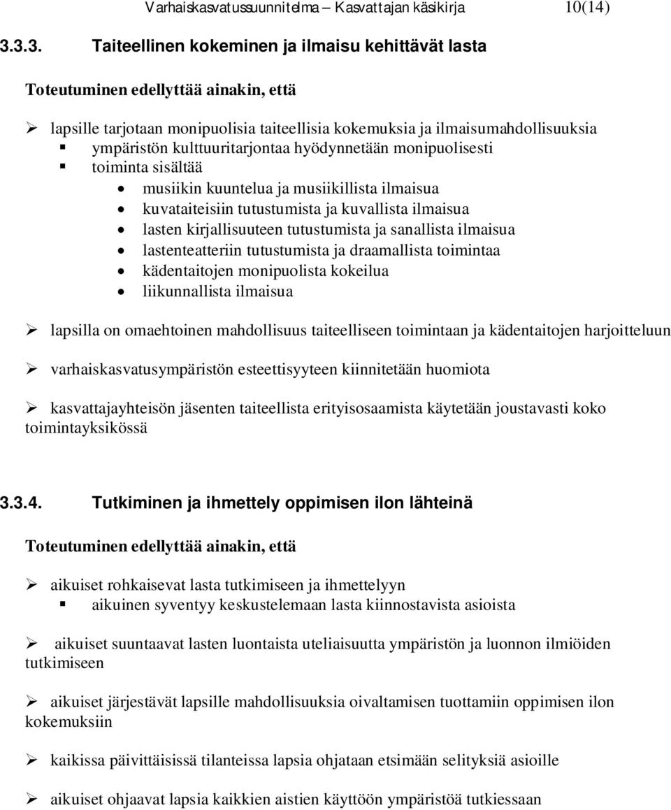 toiminta sisältää musiikin kuuntelua ja musiikillista ilmaisua kuvataiteisiin tutustumista ja kuvallista ilmaisua lasten kirjallisuuteen tutustumista ja sanallista ilmaisua lastenteatteriin