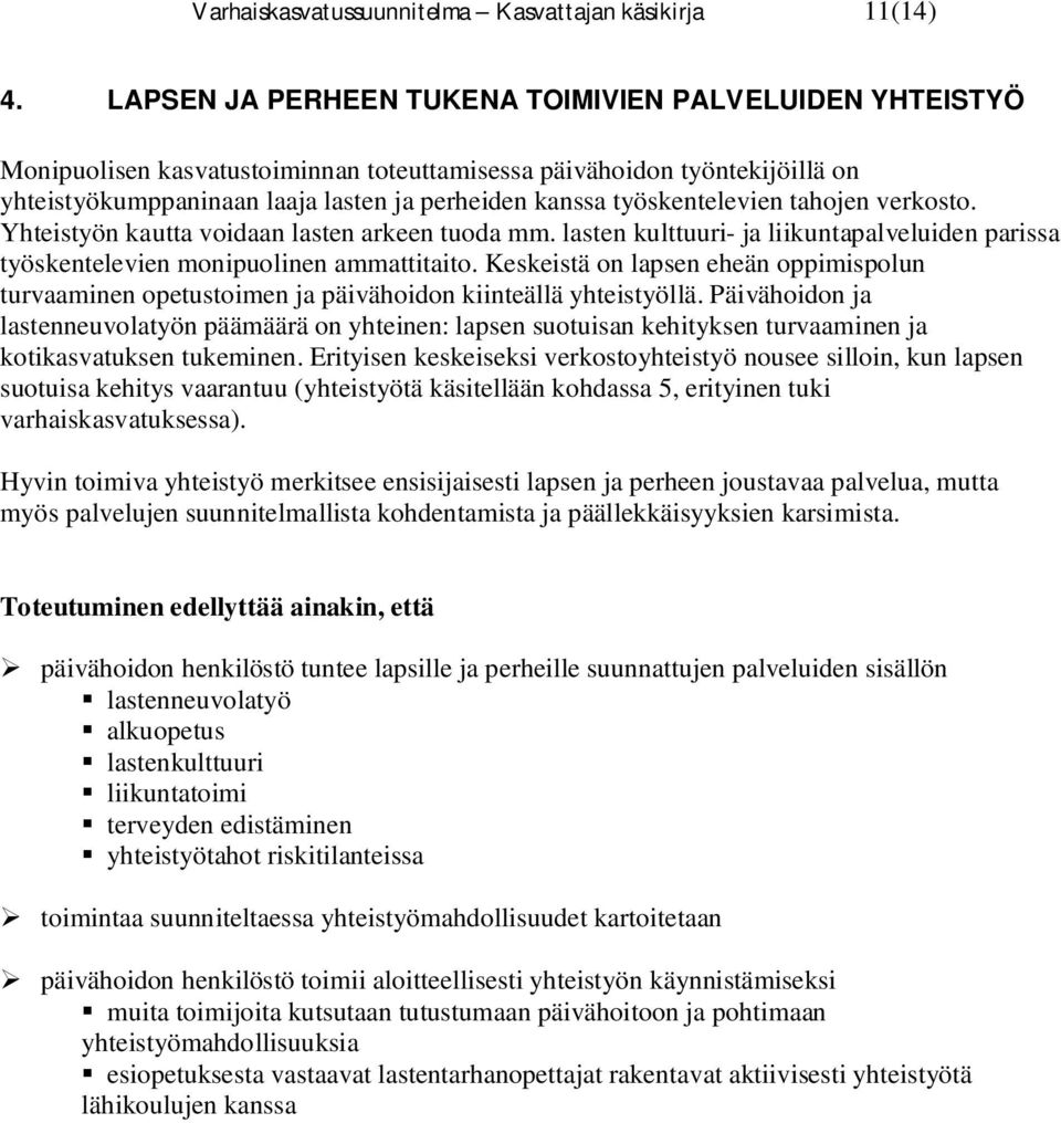 työskentelevien tahojen verkosto. Yhteistyön kautta voidaan lasten arkeen tuoda mm. lasten kulttuuri- ja liikuntapalveluiden parissa työskentelevien monipuolinen ammattitaito.