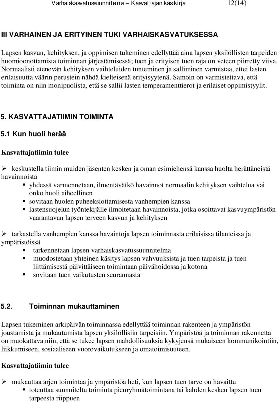 Normaalisti etenevän kehityksen vaihteluiden tunteminen ja salliminen varmistaa, ettei lasten erilaisuutta väärin perustein nähdä kielteisenä erityisyytenä.