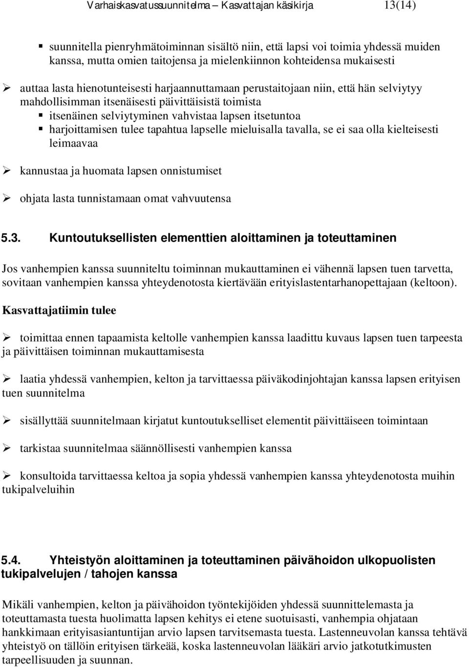 itsetuntoa harjoittamisen tulee tapahtua lapselle mieluisalla tavalla, se ei saa olla kielteisesti leimaavaa kannustaa ja huomata lapsen onnistumiset ohjata lasta tunnistamaan omat vahvuutensa 5.3.