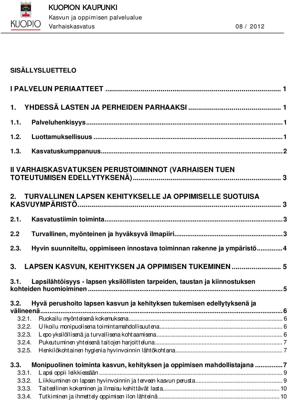 .. 3 2.2 Turvallinen, myönteinen ja hyväksyvä ilmapiiri... 3 2.3. Hyvin suunniteltu, oppimiseen innostava toiminnan rakenne ja ympäristö... 4 3. LAPSEN KASVUN, KEHITYKSEN JA OPPIMISEN TUKEMINEN... 5 3.