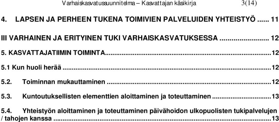 .. 12 5.2. Toiminnan mukauttaminen... 12 5.3. Kuntoutuksellisten elementtien aloittaminen ja toteuttaminen... 13 5.